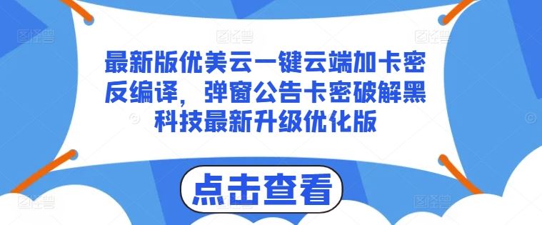 最新版优美云一键云端加卡密反编译，弹窗公告卡密破解黑科技最新升级优化版【揭秘】-九才资源网