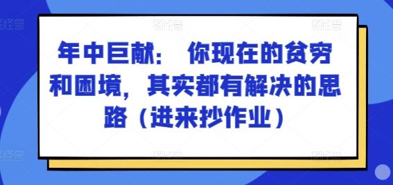 某付费文章：年中巨献： 你现在的贫穷和困境，其实都有解决的思路 (进来抄作业)-九才资源网