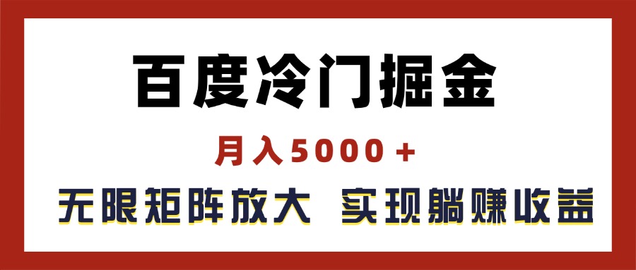 （11473期）百度冷门掘金，月入5000＋，无限矩阵放大，实现管道躺赚收益-九才资源网