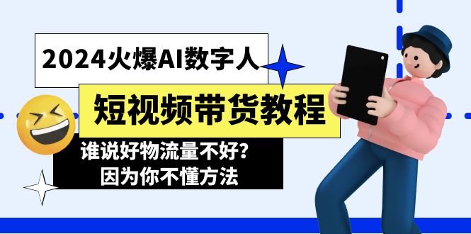 （11480期）2024火爆AI数字人短视频带货教程，谁说好物流量不好？因为你不懂方法-九才资源网