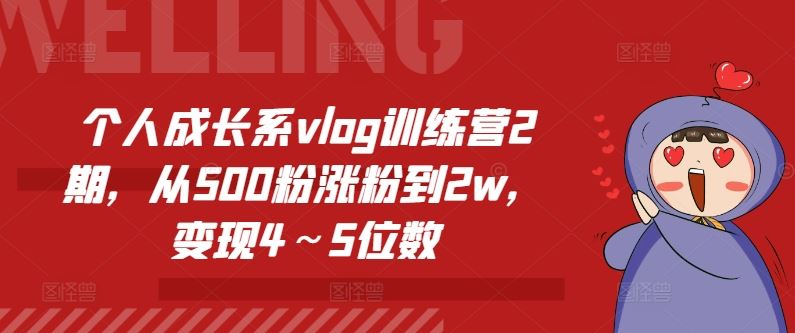 个人成长系vlog训练营2期，从500粉涨粉到2w，变现4～5位数-九才资源网