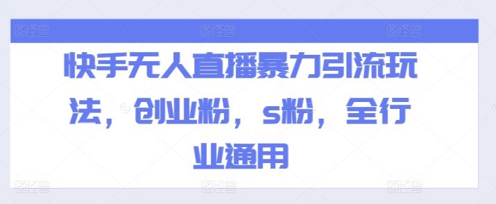 快手无人直播暴力引流玩法，创业粉，s粉，全行业通用-九才资源网