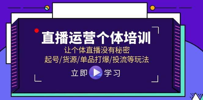 （11636期）直播运营个体培训，让个体直播没有秘密，起号/货源/单品打爆/投流等玩法-九才资源网