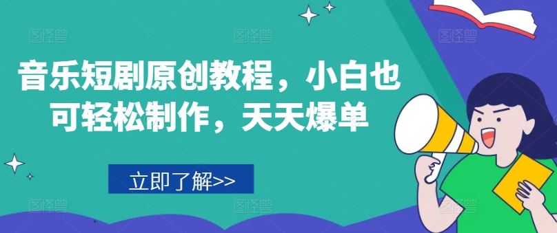 音乐短剧原创教程，小白也可轻松制作，天天爆单-九才资源网