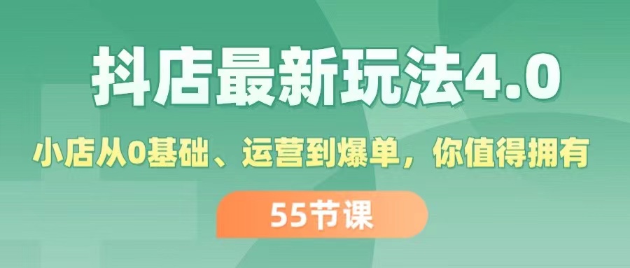 （11748期）抖店最新玩法4.0，小店从0基础、运营到爆单，你值得拥有（55节）-九才资源网