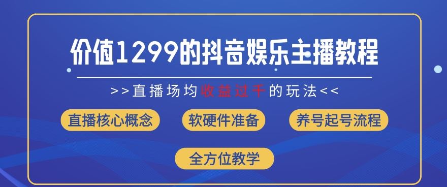 价值1299的抖音娱乐主播场均直播收入过千打法教学(8月最新)【揭秘】-九才资源网