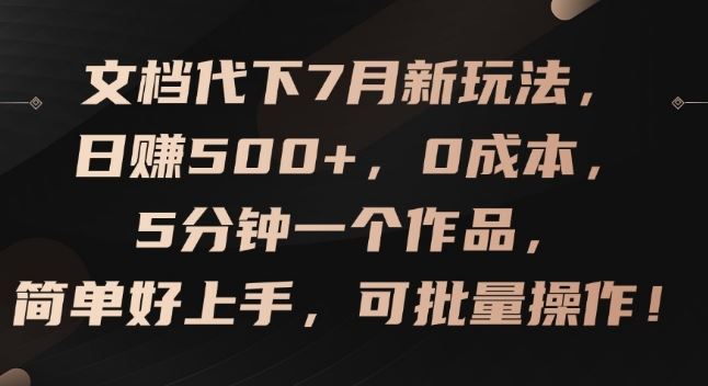 文档代下7月新玩法，日赚500+，0成本，5分钟一个作品，简单好上手，可批量操作【揭秘】-九才资源网