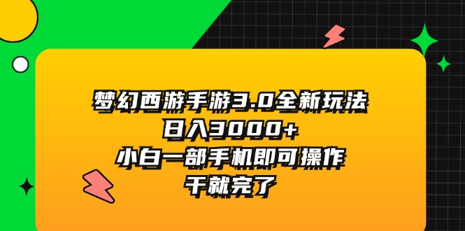 （11804期）梦幻西游手游3.0全新玩法，日入3000+，小白一部手机即可操作，干就完了-九才资源网