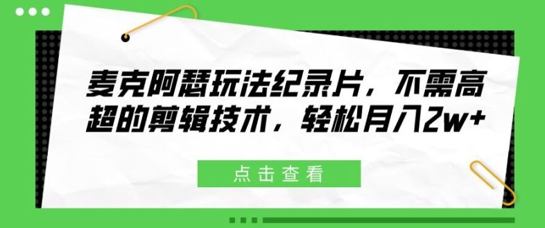 麦克阿瑟玩法纪录片，不需高超的剪辑技术，轻松月入2w+【揭秘】-九才资源网