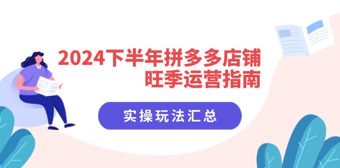 （11876期）2024下半年拼多多店铺旺季运营指南：实操玩法汇总（8节课）-九才资源网