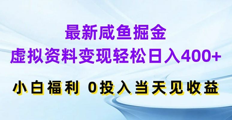最新咸鱼掘金，虚拟资料变现，轻松日入400+，小白福利，0投入当天见收益【揭秘】-九才资源网