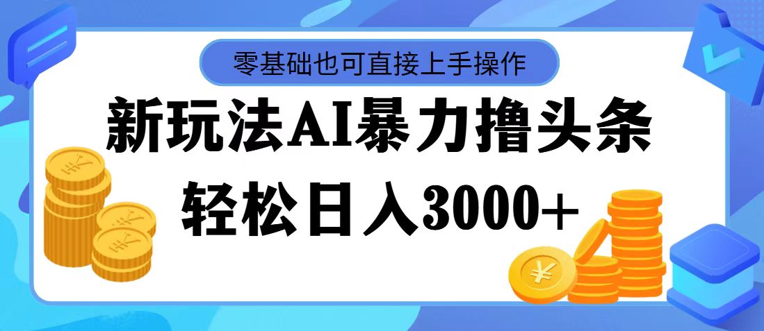 （11981期）最新玩法AI暴力撸头条，零基础也可轻松日入3000+，当天起号，第二天见…-九才资源网