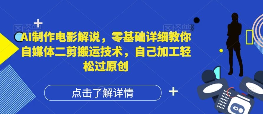 AI制作电影解说，零基础详细教你自媒体二剪搬运技术，自己加工轻松过原创【揭秘】-九才资源网