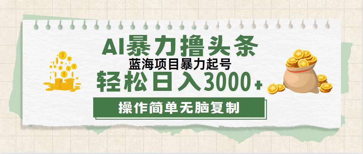 （12122期）最新玩法AI暴力撸头条，零基础也可轻松日入3000+，当天起号，第二天见…-九才资源网