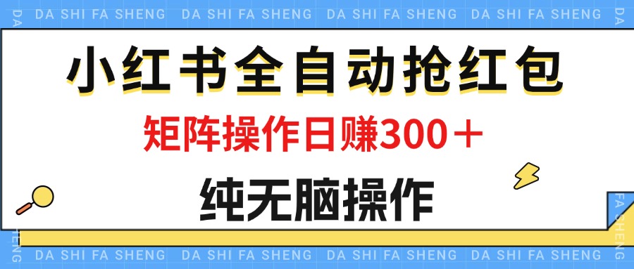 （12151期）最新小红书全自动抢红包，单号一天50＋  矩阵操作日入300＋，纯无脑操作-九才资源网