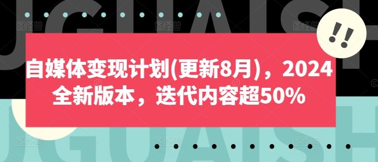 自媒体变现计划(更新8月)，2024全新版本，迭代内容超50%-九才资源网