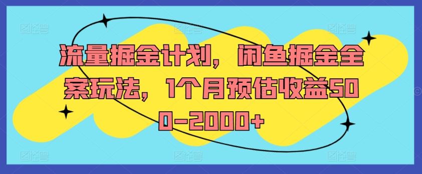 流量掘金计划，闲鱼掘金全案玩法，1个月预估收益500-2000+-九才资源网
