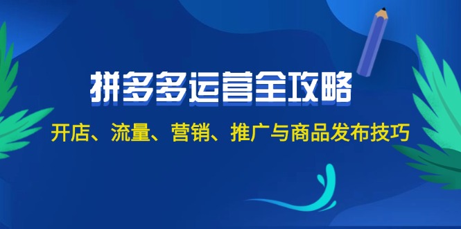 （12264期）2024拼多多运营全攻略：开店、流量、营销、推广与商品发布技巧（无水印）-九才资源网