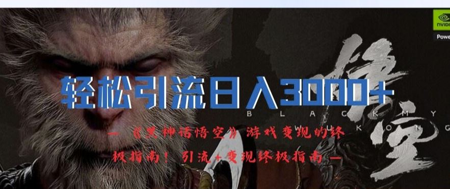 轻松引流日入3k，《黑神话悟空》游戏变现的终极指南!引流+变现终极指南-九才资源网