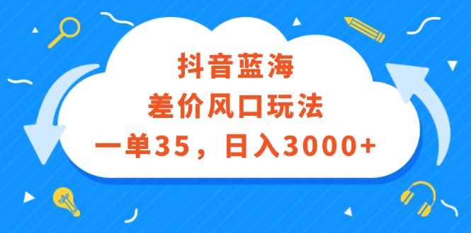 （12322期）抖音蓝海差价风口玩法，一单35，日入3000+-九才资源网