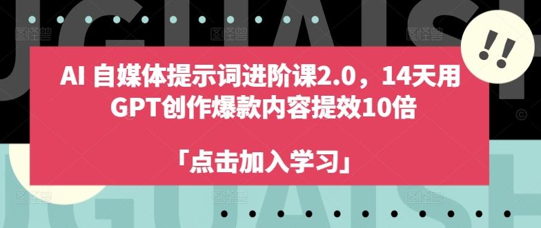 AI自媒体提示词进阶课2.0，14天用 GPT创作爆款内容提效10倍-九才资源网