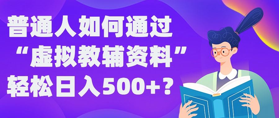 普通人如何通过“虚拟教辅”资料轻松日入500+?揭秘稳定玩法-九才资源网