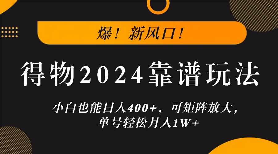 爆！新风口！小白也能日入400+，得物2024靠谱玩法，可矩阵放大，单号轻松月入1W+-九才资源网