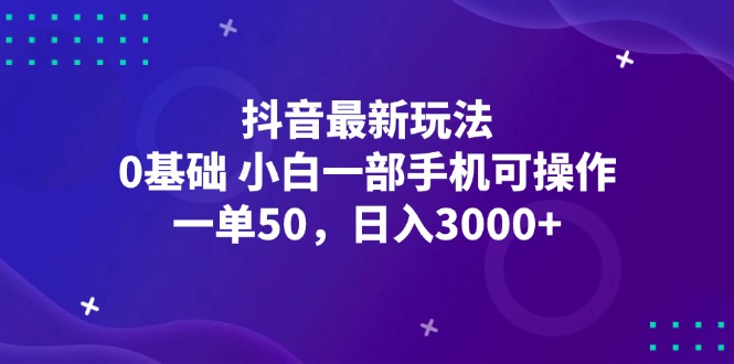 （12708期）抖音最新玩法，一单50，0基础 小白一部手机可操作，日入3000+-九才资源网