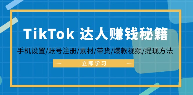 （12727期）TikTok&达人赚钱秘籍 手机设置/账号注册/素材/带货/爆款视频/提现方法-九才资源网