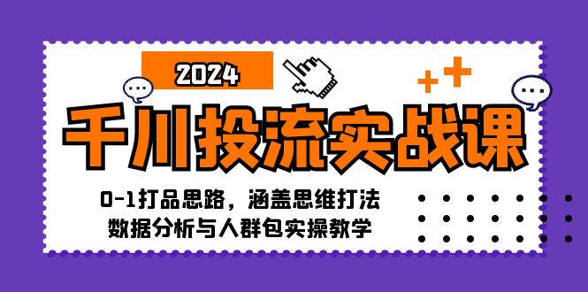 （12816期）千川投流实战课：0-1打品思路，涵盖思维打法、数据分析与人群包实操教学-九才资源网