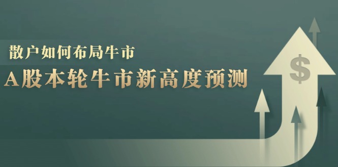 A股本轮牛市新高度预测：数据统计揭示最高点位，散户如何布局牛市？-九才资源网