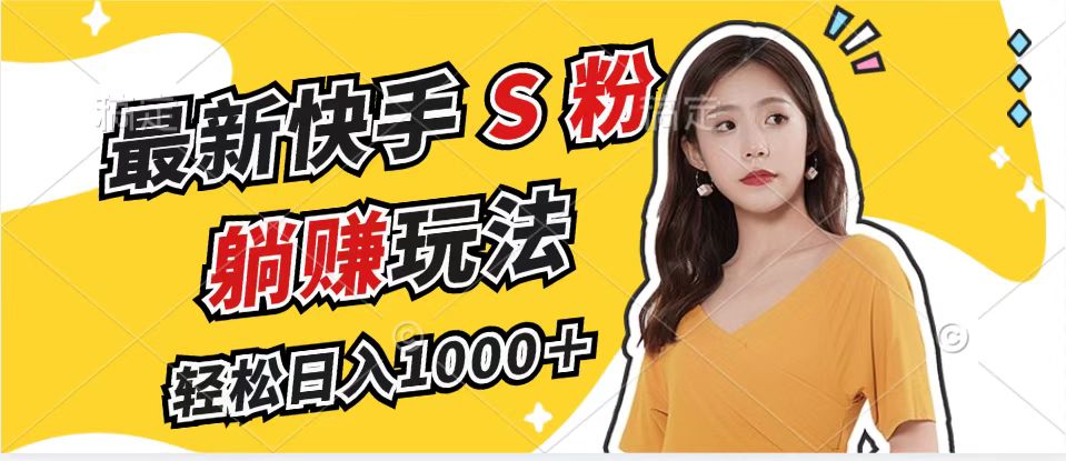 （12978期）最新快手S粉赛道，简单无脑拉爆流量躺赚玩法，轻松日入1000＋-九才资源网