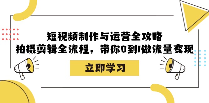 （12986期）短视频制作与运营全攻略：拍摄剪辑全流程，带你0到1做流量变现-九才资源网