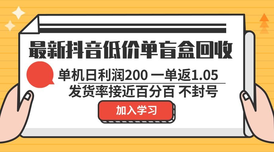 （13092期）最新抖音低价单盲盒回收 一单1.05 单机日利润200 纯绿色不封号-九才资源网