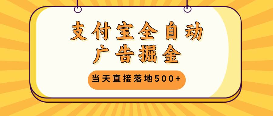 （13113期）支付宝全自动广告掘金，当天直接落地500+，无需养鸡可矩阵放大操作-九才资源网