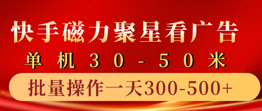 快手磁力聚星4.0实操玩法，单机30-50+10部手机一天三五张-九才资源网
