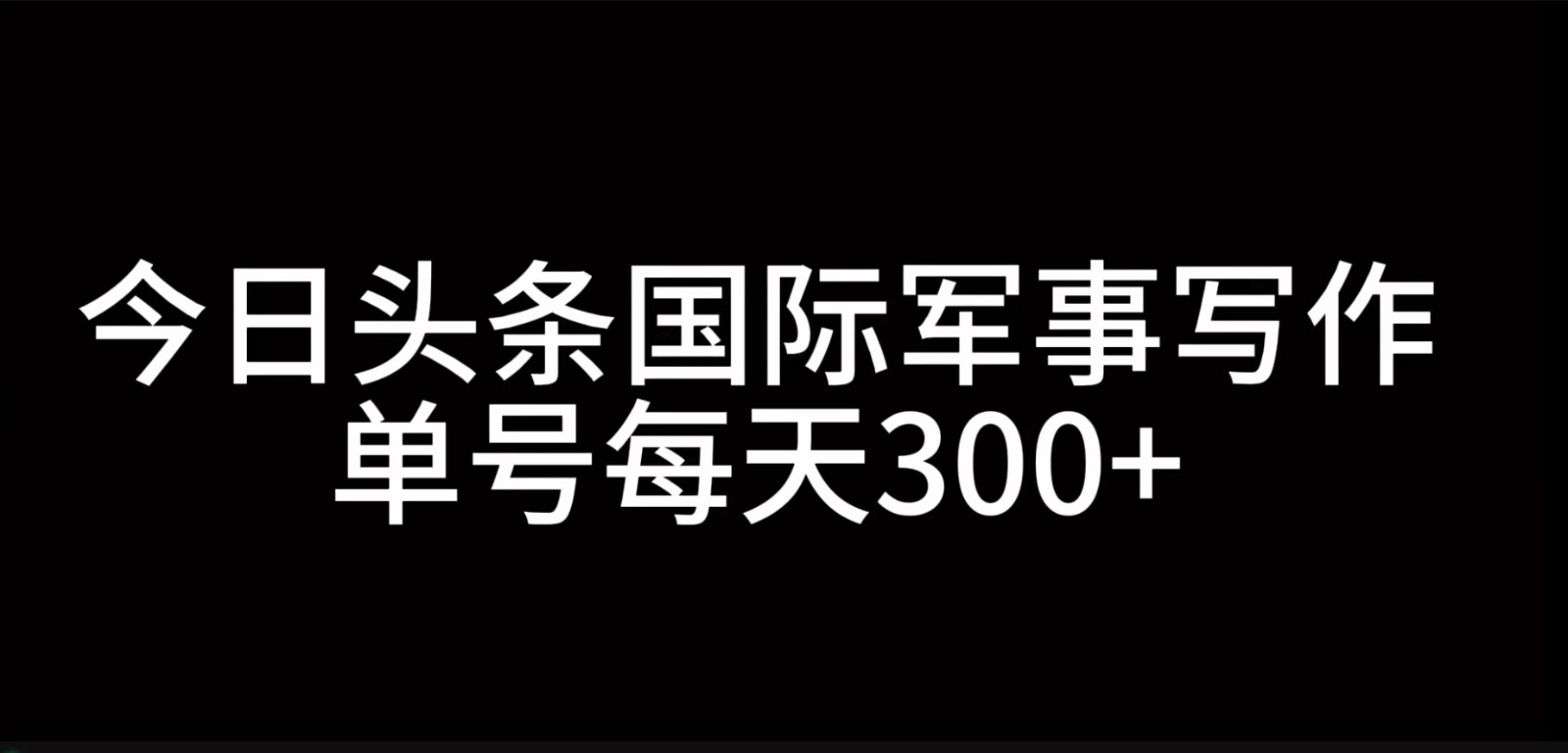 今日头条国际军事写作，利用AI创作，单号日入300+-九才资源网