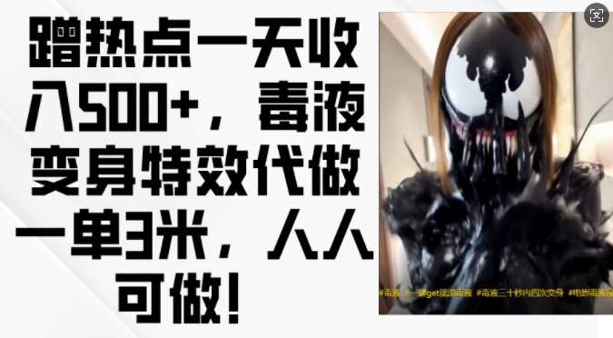 蹭热点一天收入500+，毒液变身特效代做一单3米，人人可做!-九才资源网