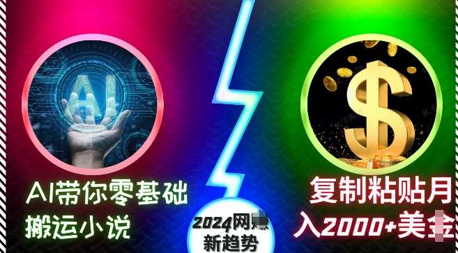 AI带你零基础搬运小说，复制粘贴月入2000+美刀，2024网创新趋势【揭秘】-九才资源网