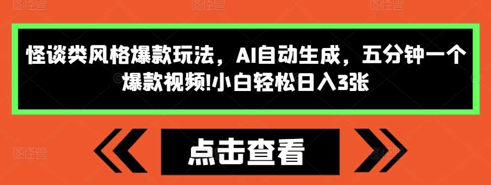 怪谈类风格爆款玩法，AI自动生成，五分钟一个爆款视频，小白轻松日入3张【揭秘】-九才资源网