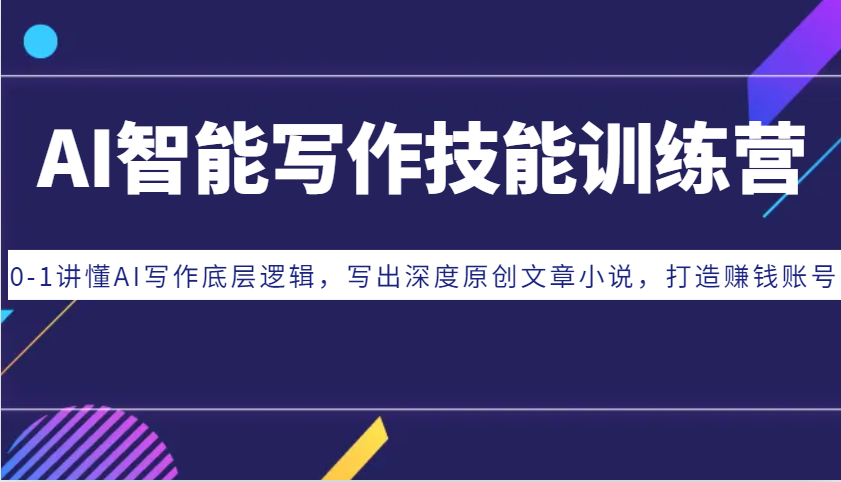 AI智能写作技能训练营：0-1讲懂AI写作底层逻辑，写出深度原创文章小说，打造赚钱账号-九才资源网