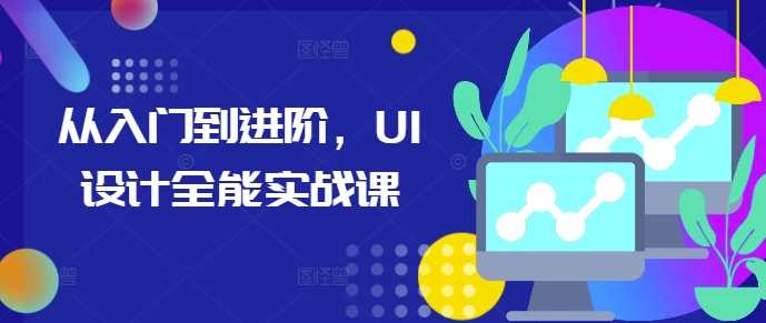 从入门到进阶，UI设计全能实战课-九才资源网