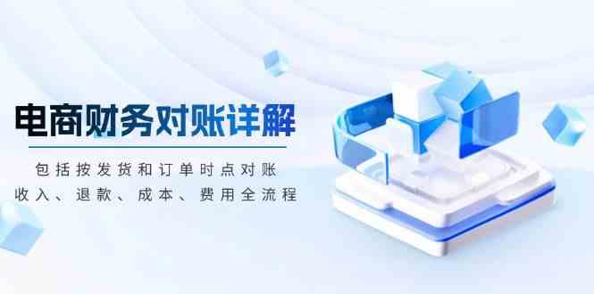 电商财务对账详解，包括按发货和订单时点对账，收入、退款、成本、费用-九才资源网