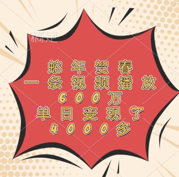 蛇年贺春，一条视频播放600万，单日变现了4000多-九才资源网