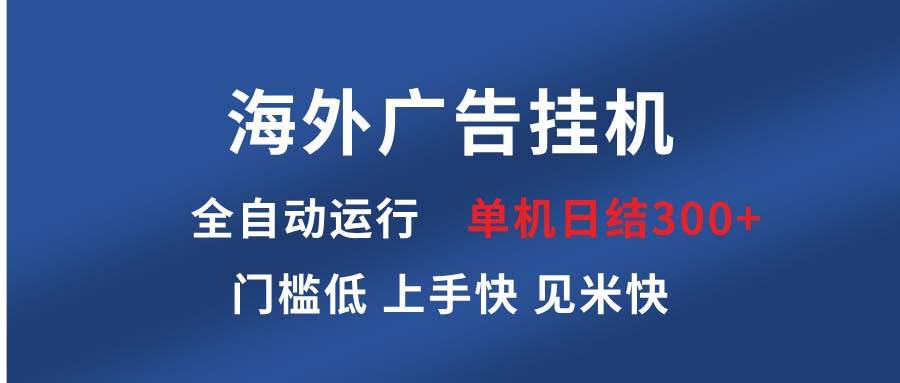 （13692期）海外广告挂机 全自动运行 单机单日300+ 日结项目 稳定运行 欢迎观看课程-九才资源网