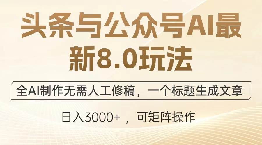 （13748期）头条与公众号AI最新8.0玩法，全AI制作无需人工修稿，一个标题生成文章…-九才资源网