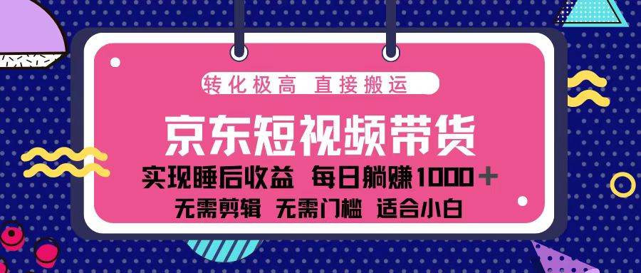 （13770期）蓝海项目京东短视频带货：单账号月入过万，可矩阵。-九才资源网