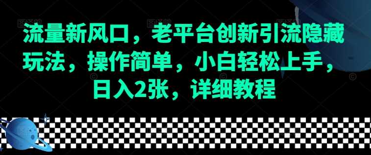 流量新风口，老平台创新引流隐藏玩法，操作简单，小白轻松上手，日入2张，详细教程-九才资源网