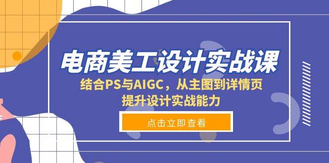 电商美工设计实战课，结合PS与AIGC，从主图到详情页，提升设计实战能力-九才资源网