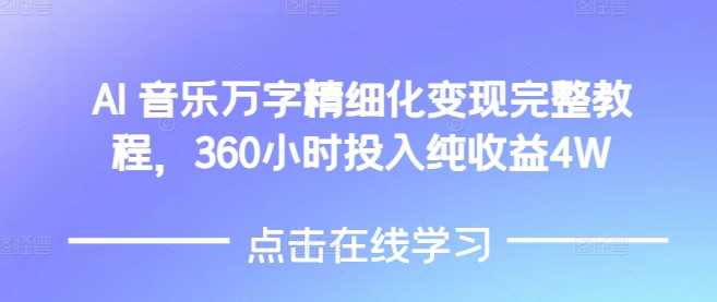 AI音乐精细化变现完整教程，360小时投入纯收益4W-九才资源网